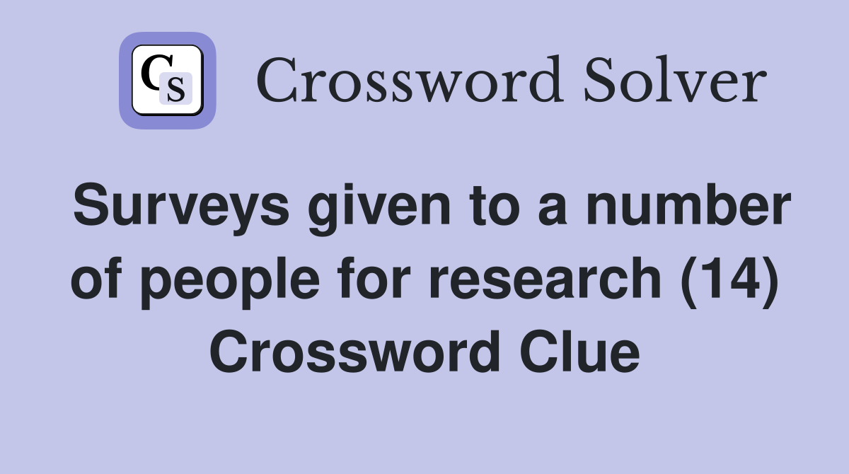 Surveys given to a number of people for research (14) Crossword Clue Answers Crossword Solver